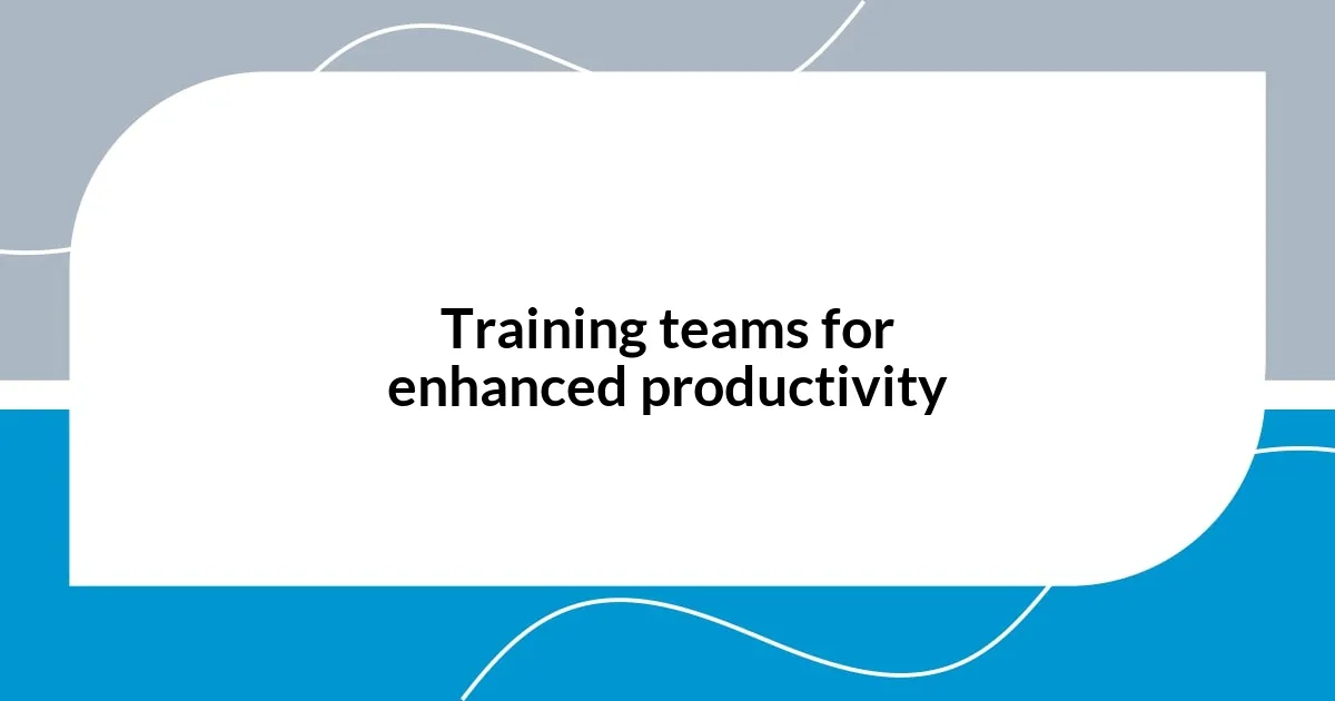 Training teams for enhanced productivity