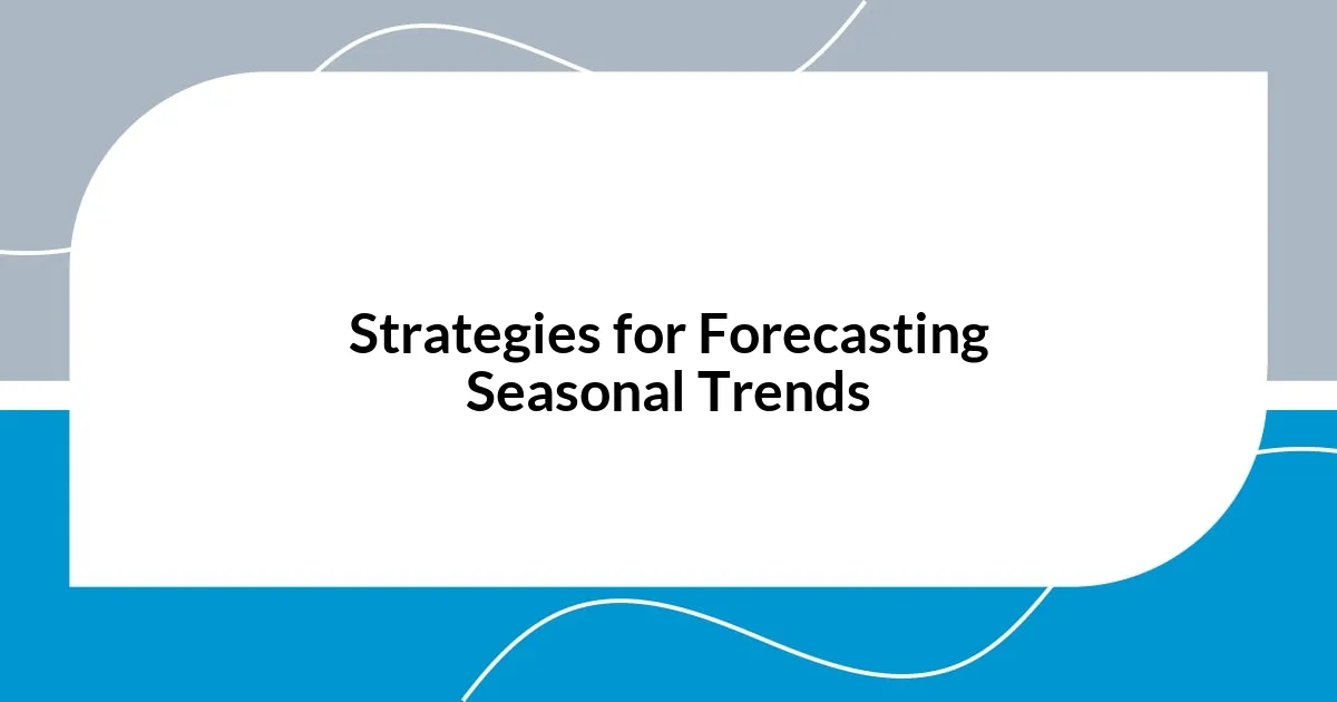 Strategies for Forecasting Seasonal Trends