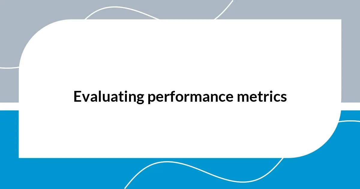 Evaluating performance metrics