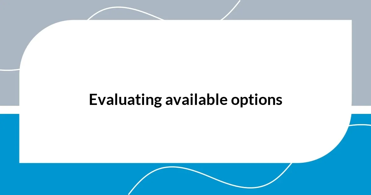 Evaluating available options