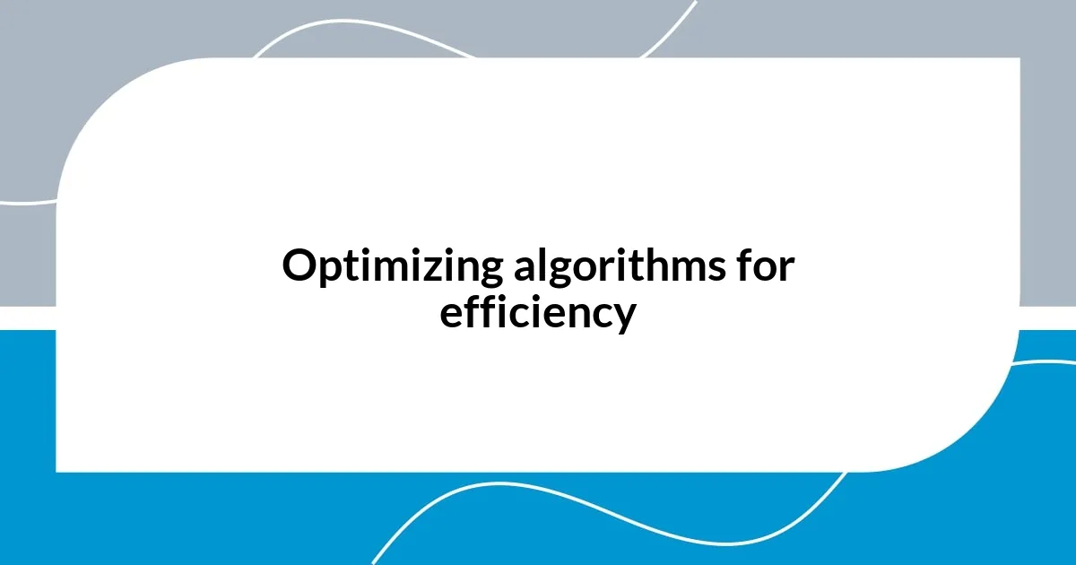 Optimizing algorithms for efficiency