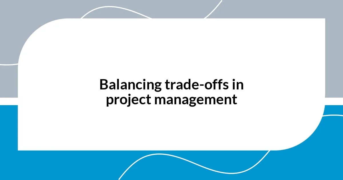 Balancing trade-offs in project management