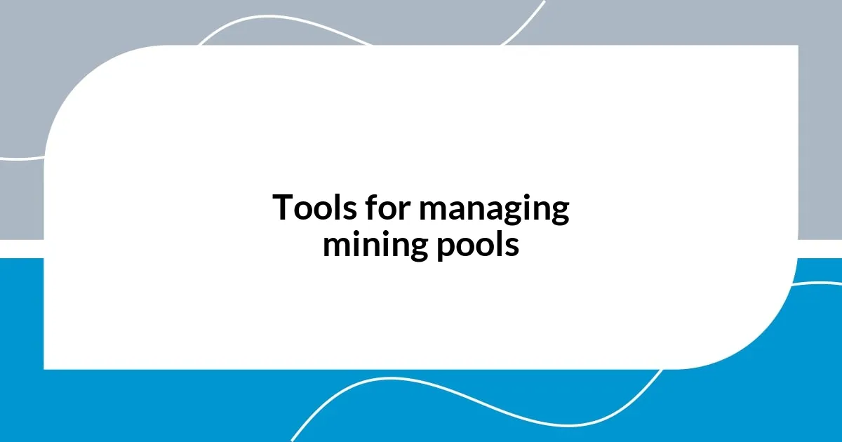 Tools for managing mining pools