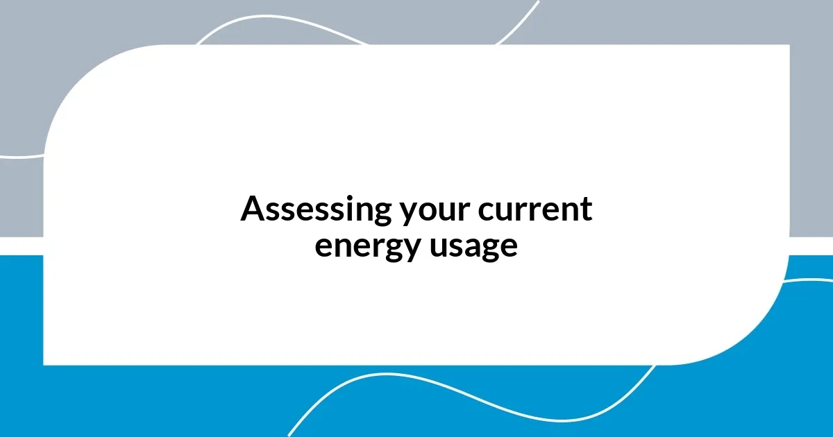 Assessing your current energy usage