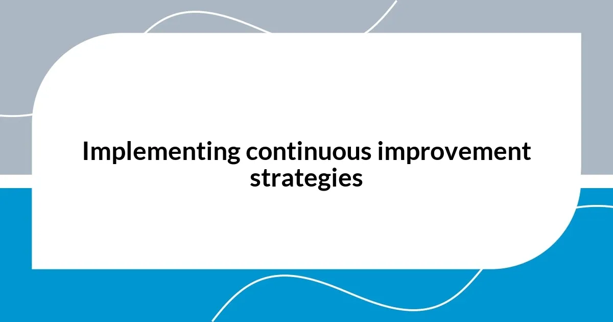 Implementing continuous improvement strategies