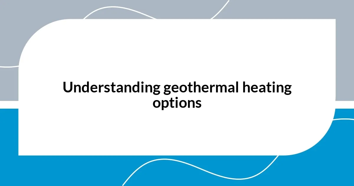 Understanding geothermal heating options