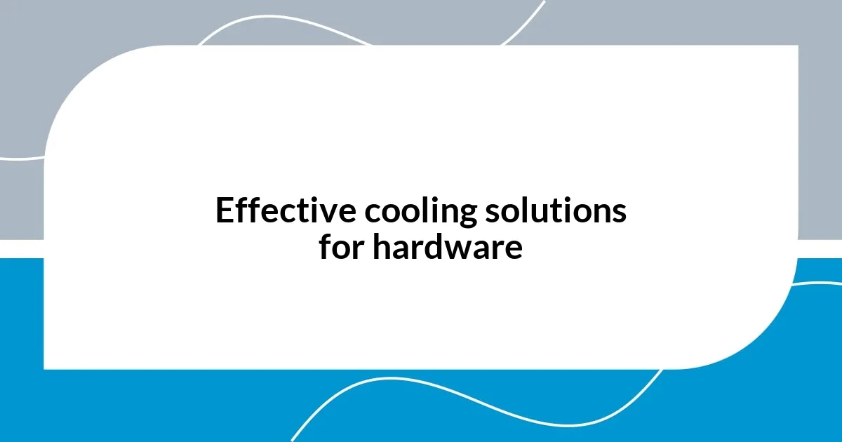 Effective cooling solutions for hardware