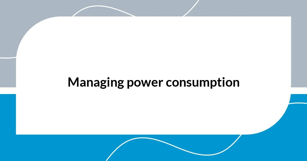 Managing power consumption