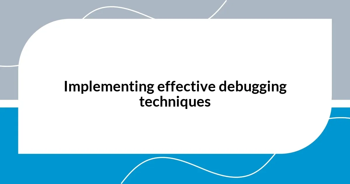 Implementing effective debugging techniques