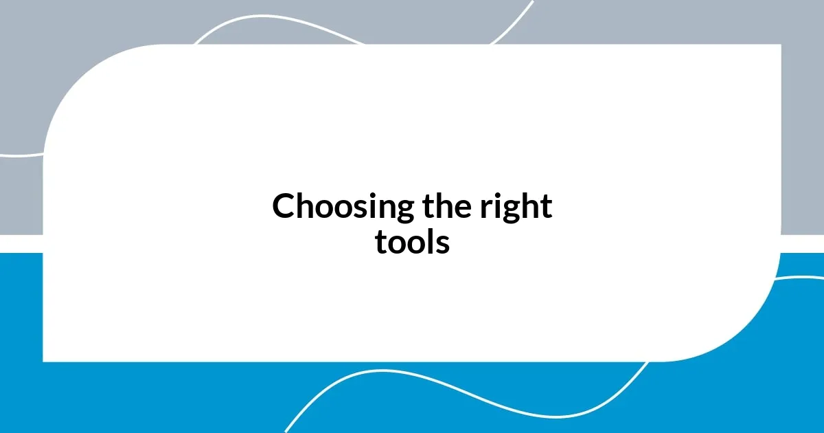 Choosing the right tools