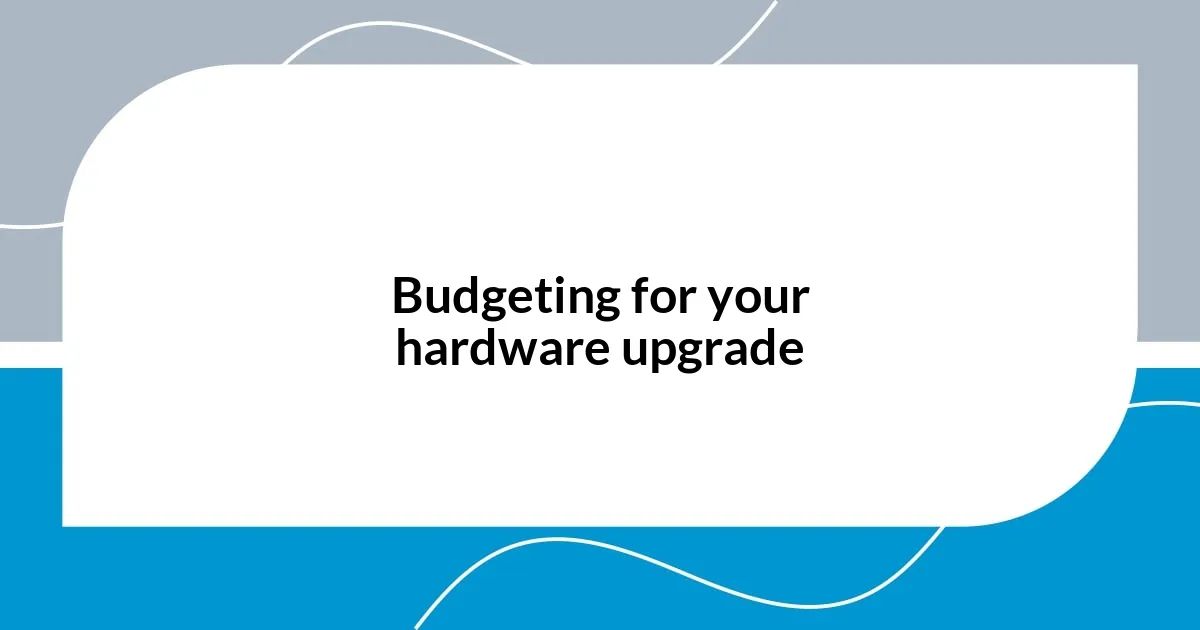 Budgeting for your hardware upgrade