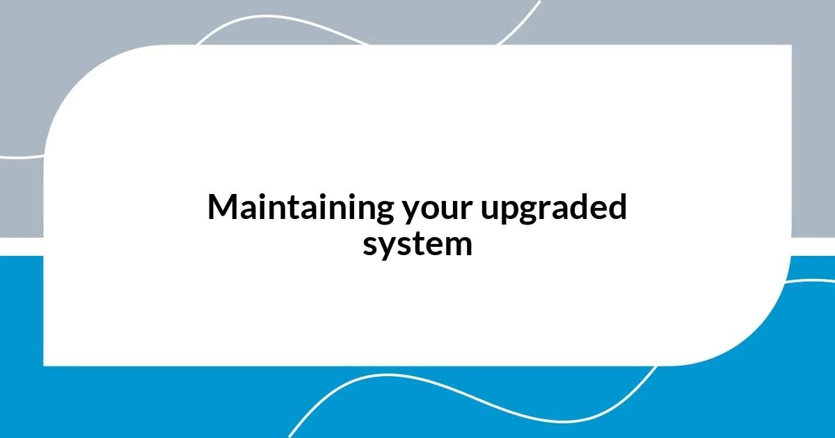 Maintaining your upgraded system