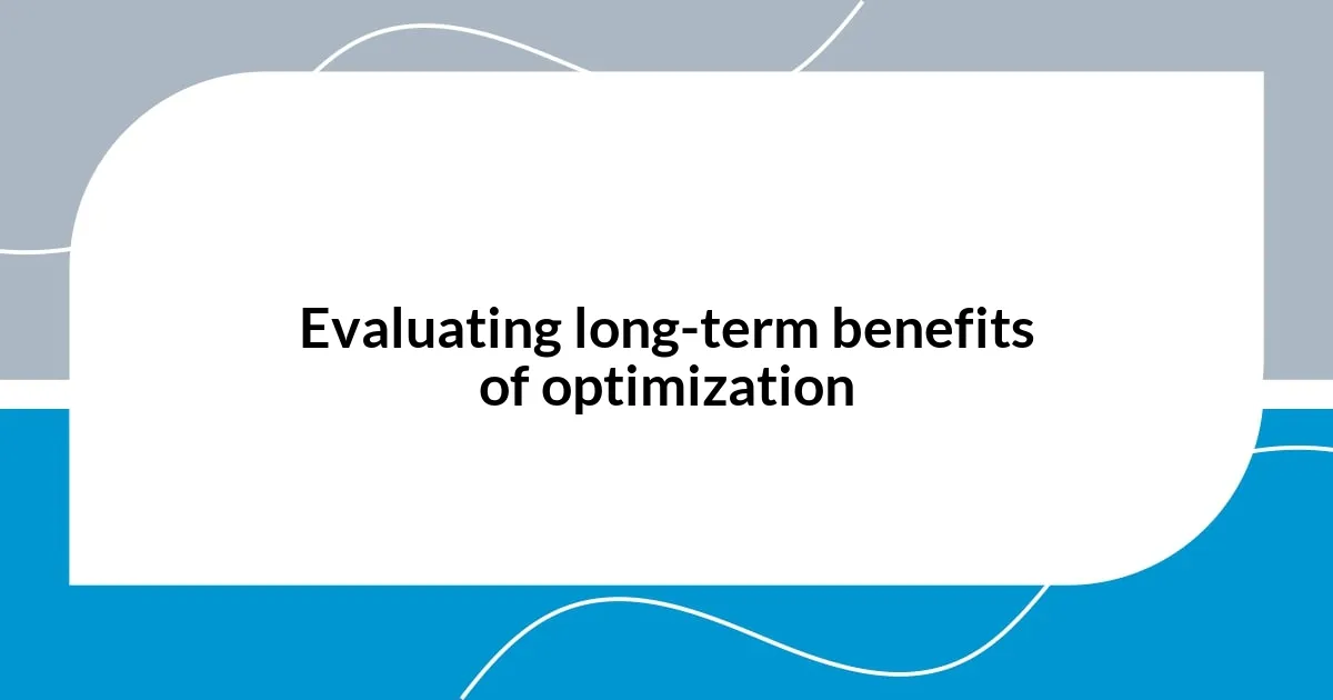 Evaluating long-term benefits of optimization