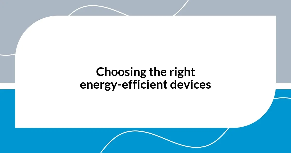 Choosing the right energy-efficient devices