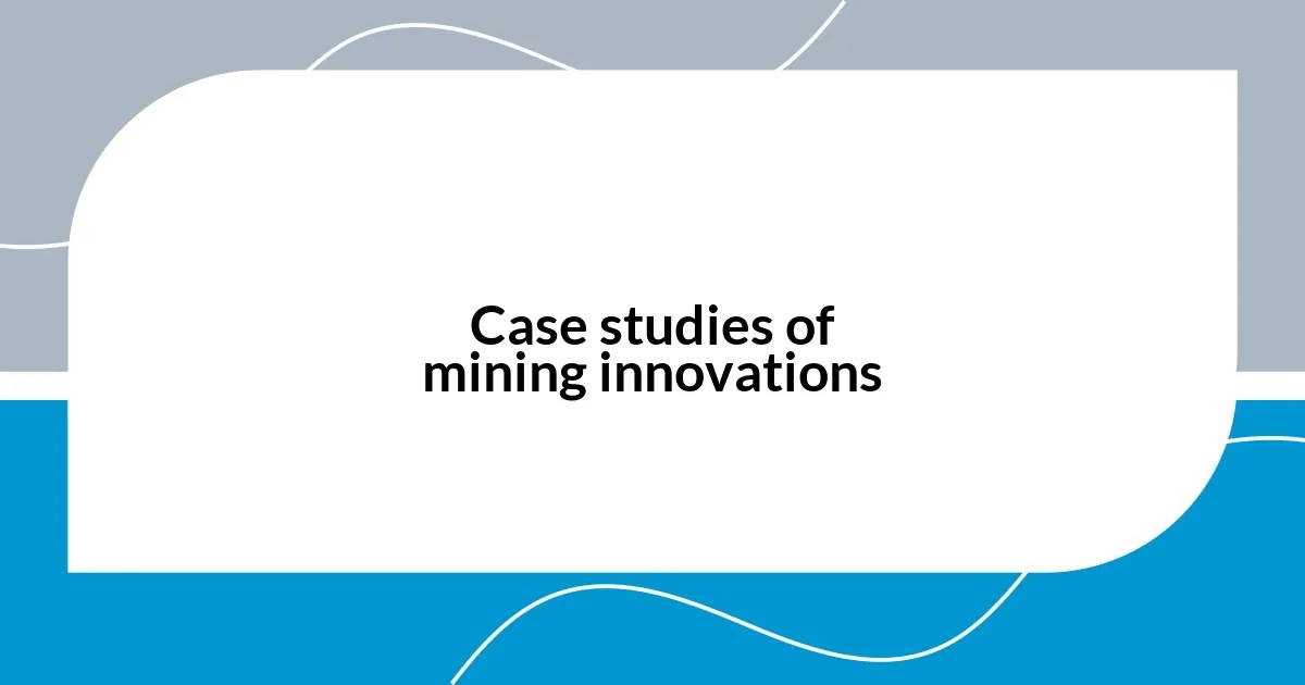 Case studies of mining innovations