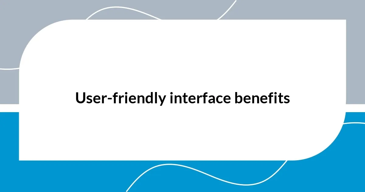 User-friendly interface benefits