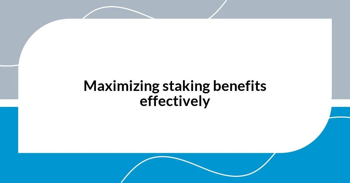 Maximizing staking benefits effectively