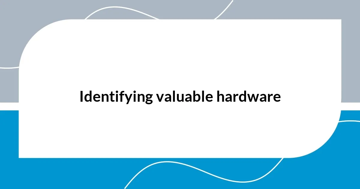 Identifying valuable hardware