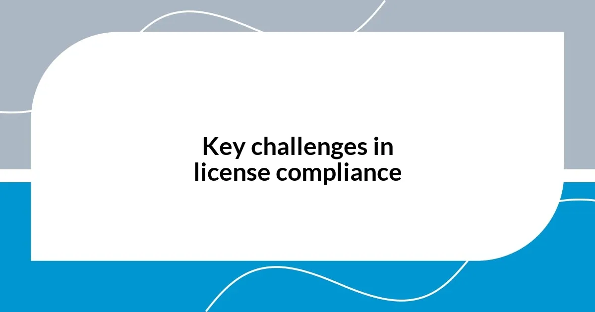 Key challenges in license compliance