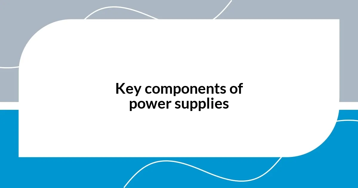 Key components of power supplies