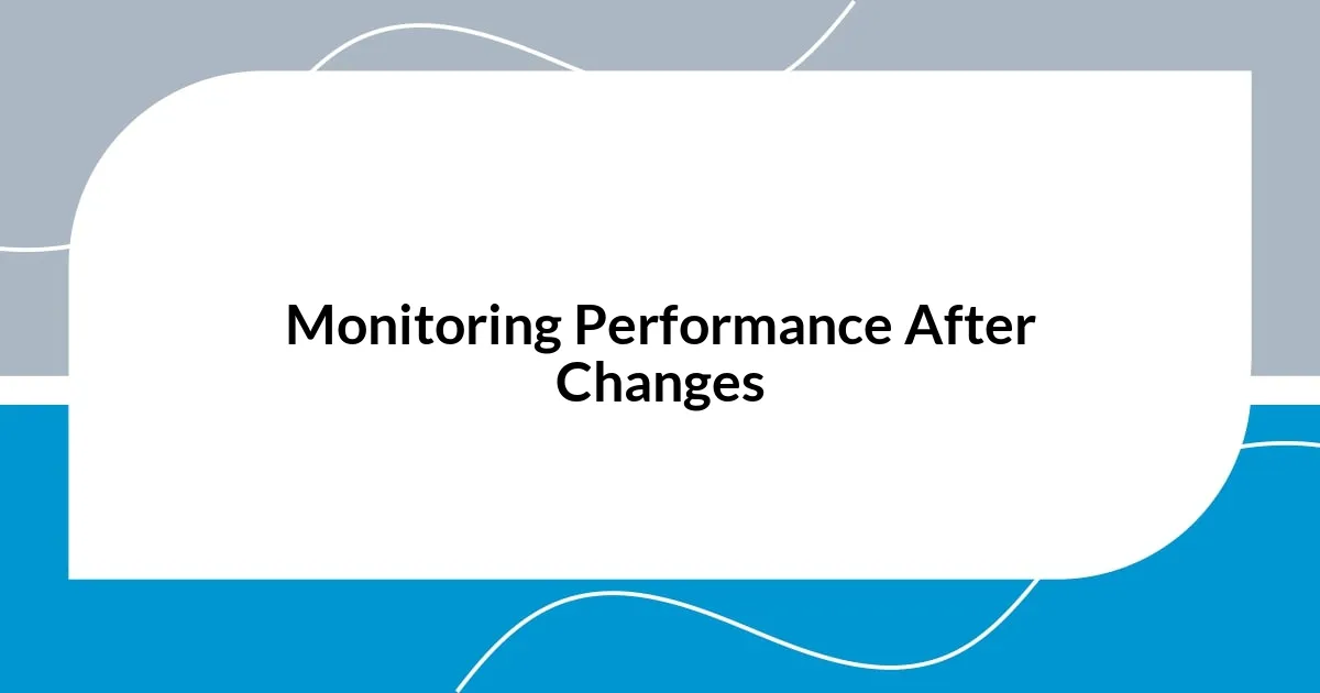 Monitoring Performance After Changes