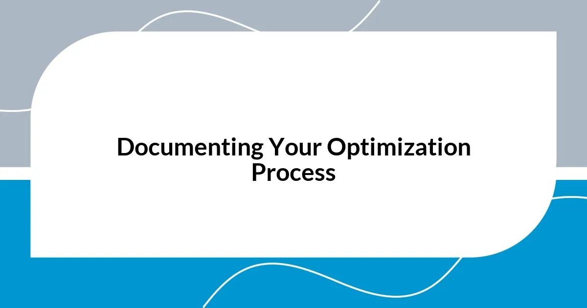 Documenting Your Optimization Process