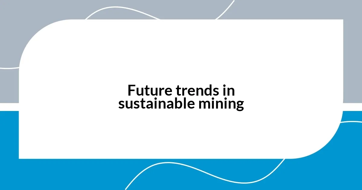 Future trends in sustainable mining
