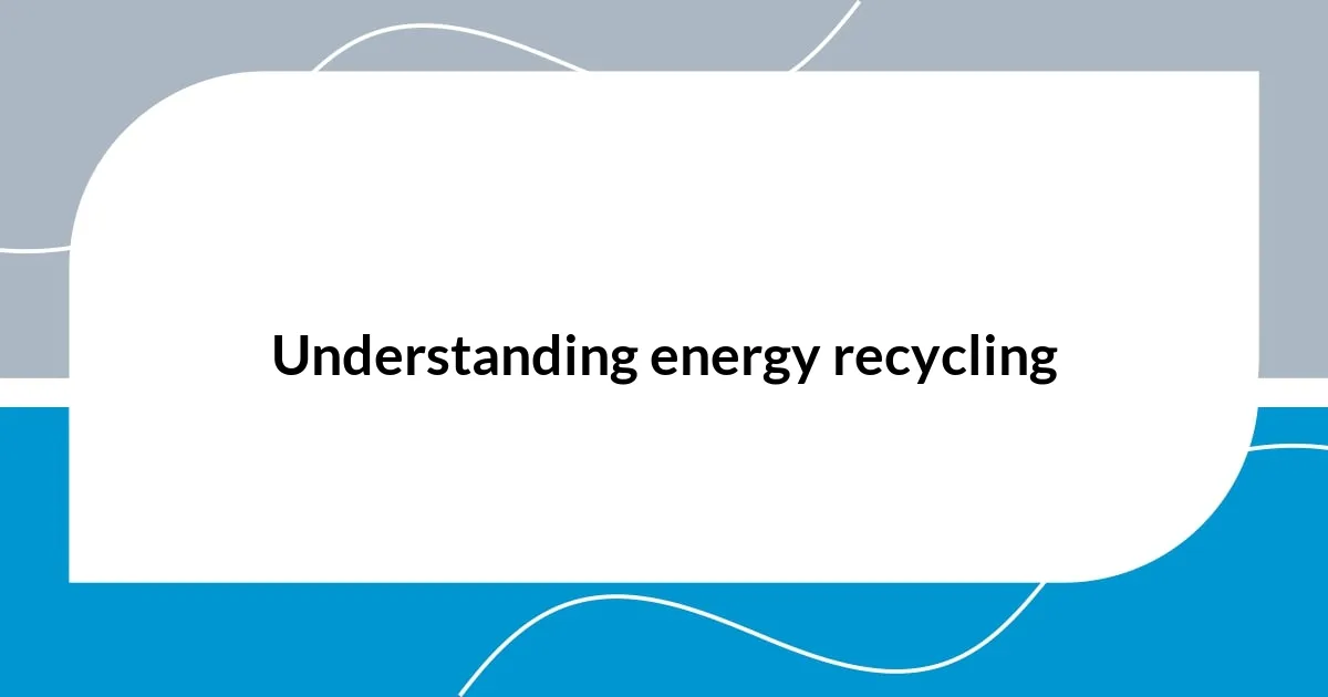 Understanding energy recycling