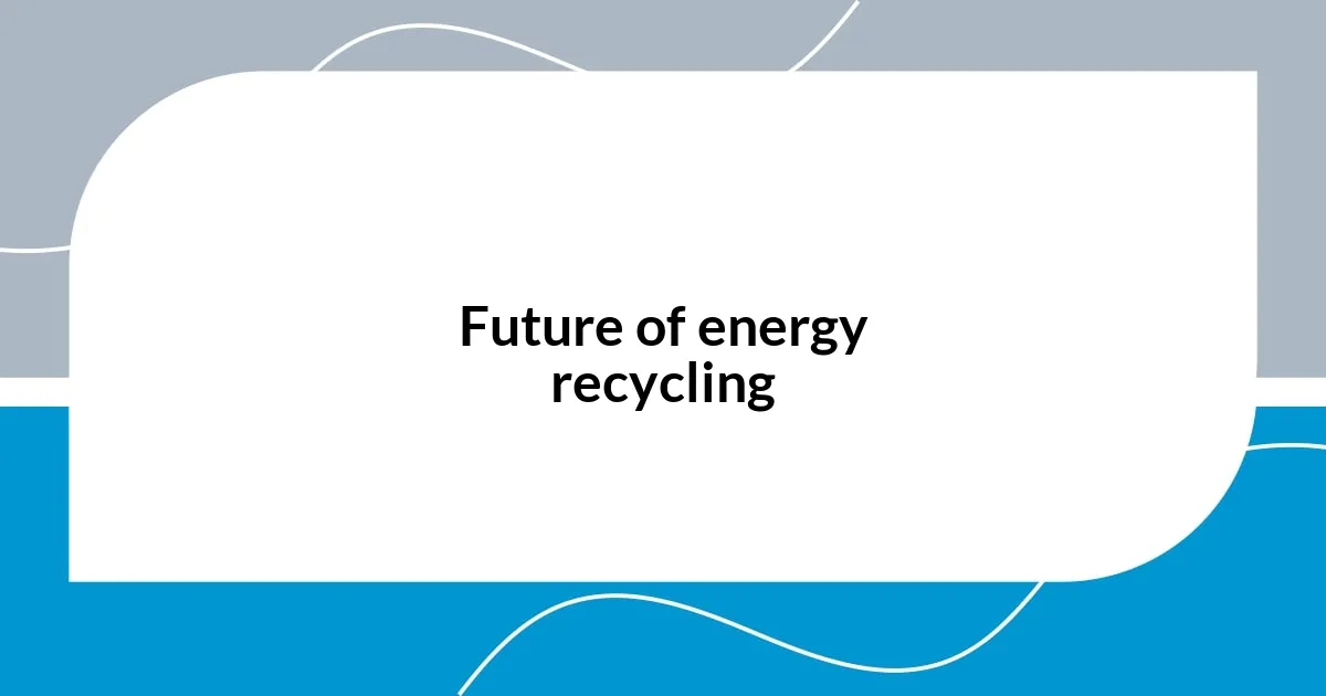 Future of energy recycling