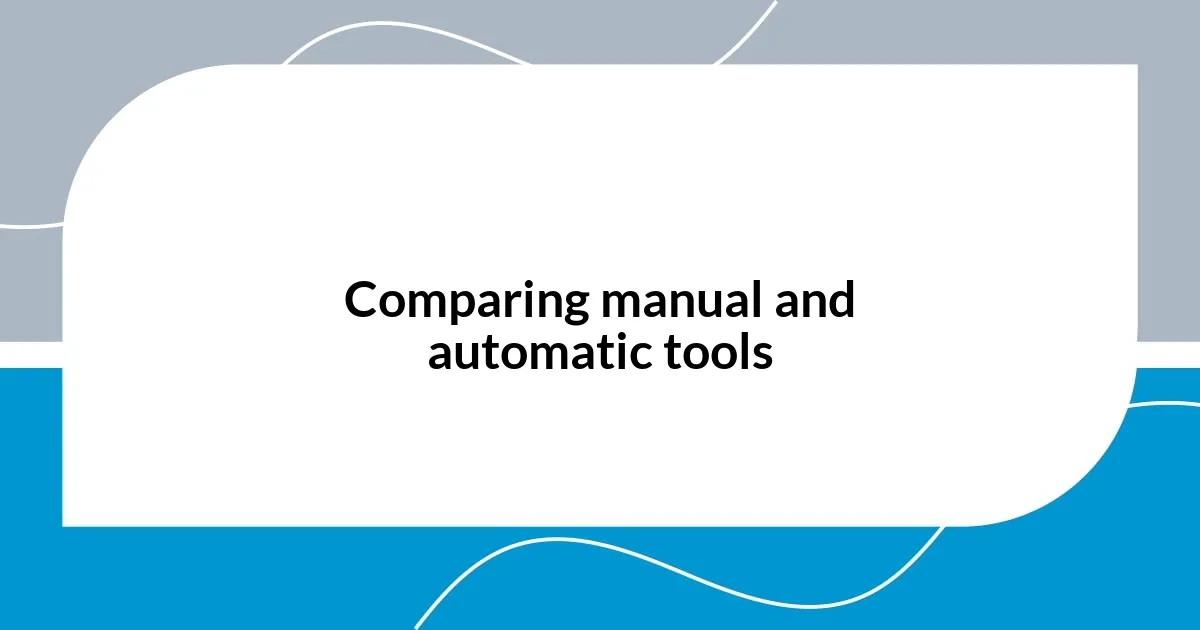 Comparing manual and automatic tools