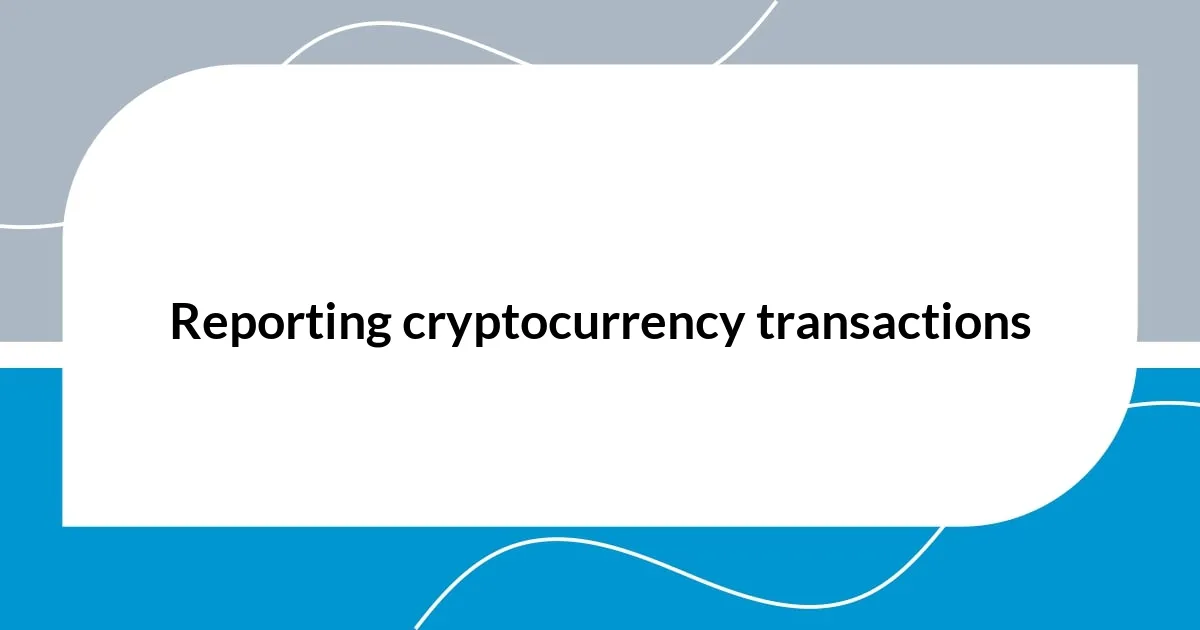 Reporting cryptocurrency transactions